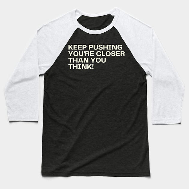 Keep pushing you're closer than you think! Baseball T-Shirt by RunnersRoar